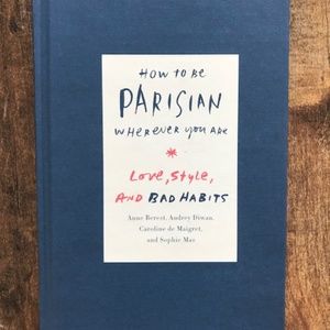 How to Be Parisian Wherever You Are: Love, Style, and Bad Habits